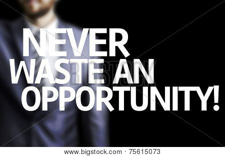 Never Waste An Opportunity! written on a board with a business man on background