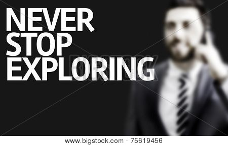 Business man with the text Never Stop Exploring in a concept image