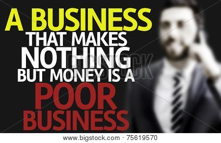 Business man with the text A Business That Makes Nothing but Money is a Poor Business in a concept image
