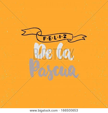 Feliz de la Pascua - lettering on spanish what means Happy Easter calligraphy phrase isolated on the background. Fun brush ink typography for photo overlays t-shirt print poster design.