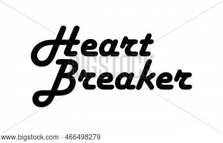 Doodle Style Lettering Heart Breaker. Graphic Element For Printing On Fabric. Aesthetics And Eleganc