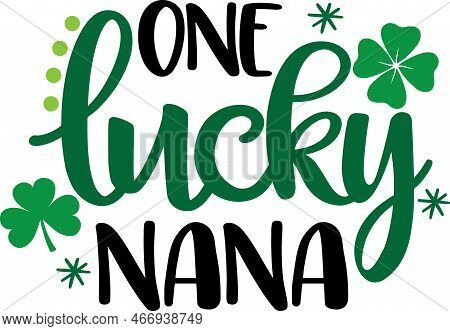 One Lucky Nana, Green Clover, So Lucky, Shamrock, Lucky Clover Vector Illustration File