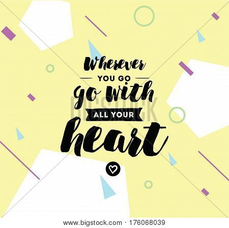 Wherever you go, go with all your heart. Inspirational quote, motivation. Typography for poster, invitation, greeting card or t-shirt. Vector lettering, inscription design. Text background