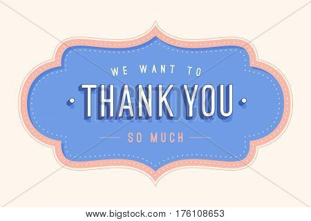 Old school vintage frame with text We want to Thank You so much. Greeting card with old frame for Thanksgiving Day. Antique and baroque colorful frame with text Thank you. Vector Illustration