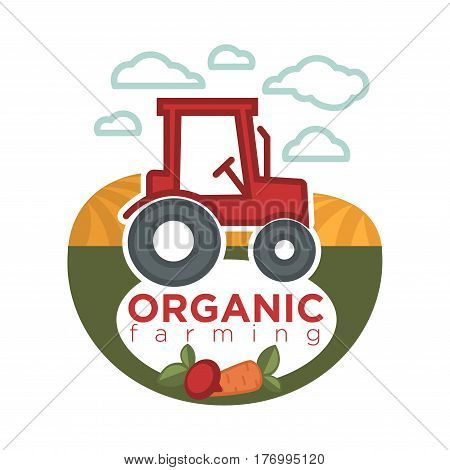 Organic farming logo template with red agrimotor on field with fresh vegetables round label sign. Vector colorful illustration in flat design of eco food products that are grown on cultivated land.