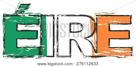 Word Eire (irish Translation Of Ireland) With National Flag Under It, Distressed Grunge Look.