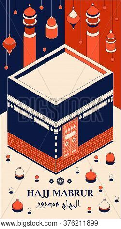Hajj Mabrur Islamic Background Isometric. Greeting Card With Kaaba, Traditional Lanterns, Mosque And
