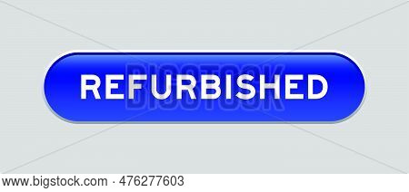 Blue Color Capsule Shape Button With Word Refurbished On Gray Background