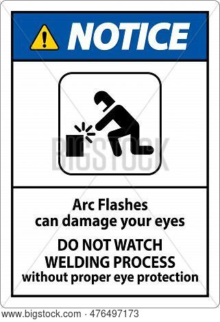 Notice First Sign Arc Flashes Can Damage Your Eyes. Do Not Watch Welding Process Without Proper Eye