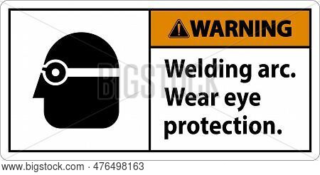 Warning Welding Arc Wear Eye Protection Sign