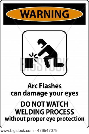 Warning First Sign Arc Flashes Can Damage Your Eyes. Do Not Watch Welding Process Without Proper Eye