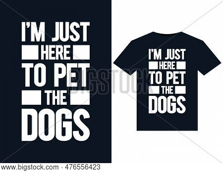 I'm Just Here To Pet The Dogs Prints Illustrations For Print-ready T-shirts Design