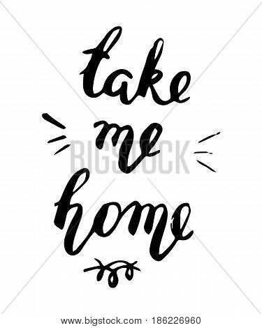 Take me home lettering postcard. Ink illustration. Modern brush calligraphy. Isolated on white background.