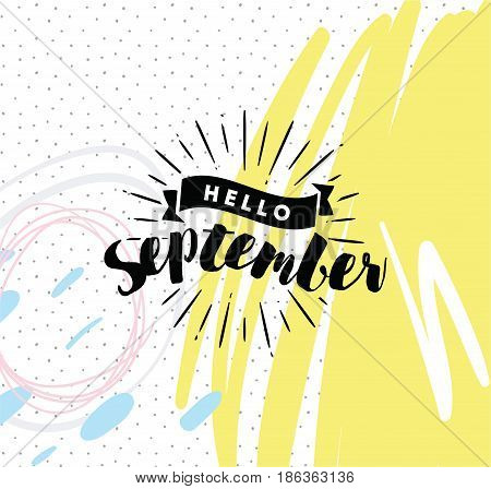 Hello September. Inspirational quote. Typography for calendar or poster, invitation, greeting card or t-shirt. Vector lettering, calligraphy design. Text background