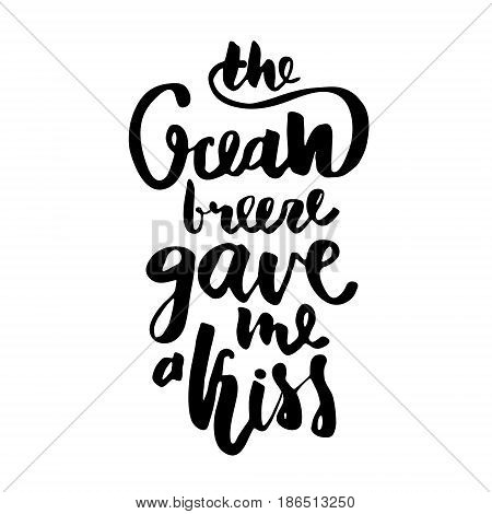 The ocean breeze gave me a kiss. Hand lettering. Unique quote made with brush. It can be used for t-shirt print photo overlays bags poster.Vector Illustration