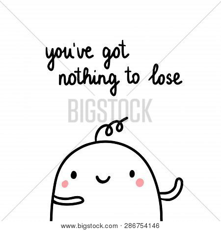 Youve Got Nothing To Lose Hand Drawn Illustration With Cute Marshmallow