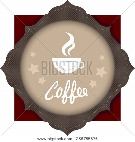 Cup Of Coffee On The Emblem. Label, Emblem, Logo With A Cup Of Coffee. Brown Tones. An Ilustration O