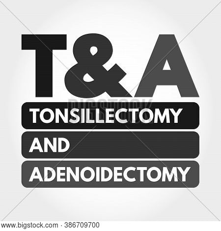 T&a - Tonsillectomy And Adenoidectomy Acronym, Medical Concept Background