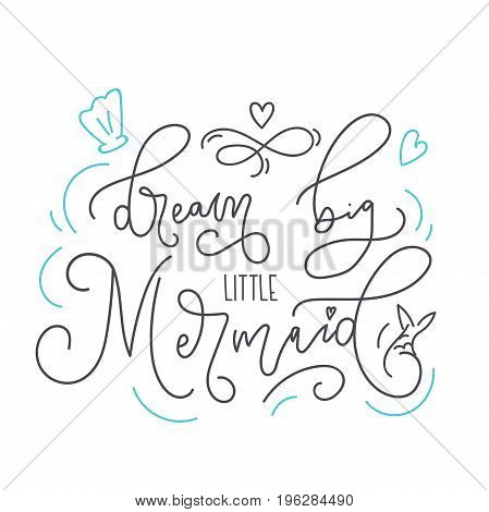 Dream big little mermaid hand drawn inspirational quote. Trendy letteting design for t-shirt, invitations, cards, brochures, posters. Modern calligraphy illustration with mermaid quote.