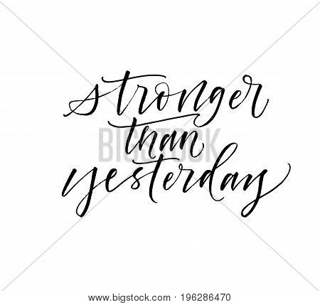 Stronger than yesterday phrase. Ink illustration. Modern brush calligraphy. Isolated on white background.