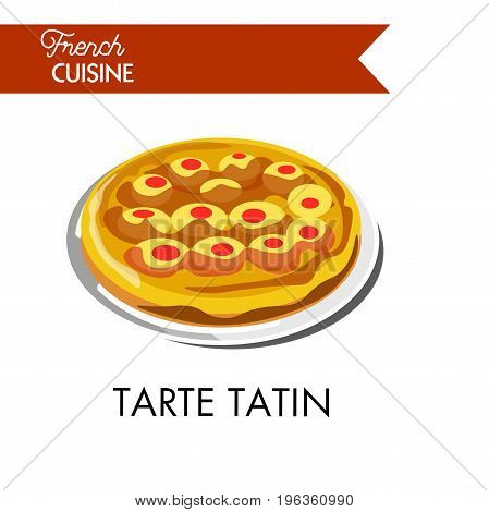 Fruity sweet tarte tatin from french cuisine isolated vector illustration on white background. Kind of French apple inside out pie, in which apples toasted in oil and sugar before cake cooking.