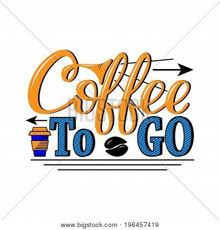 Coffee to go. Vector hand-drawn lettering for prints posters menu design banners stikers. Coffee lettering logo.