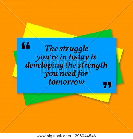 Inspirational Motivational Quote. The Struggle You're In Today Is Developing The Strength Ypu Need F