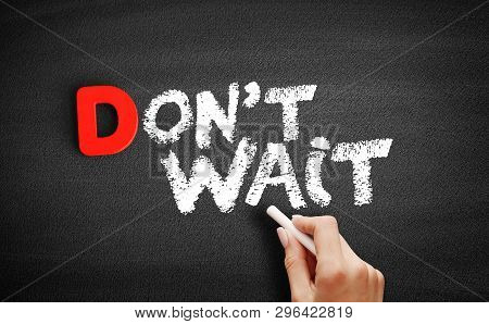 Don T Wait Text On Blackboard, Business Concept Background
