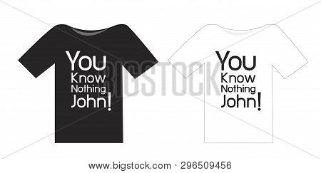Black And White T Shirt. You Know Nothing John.