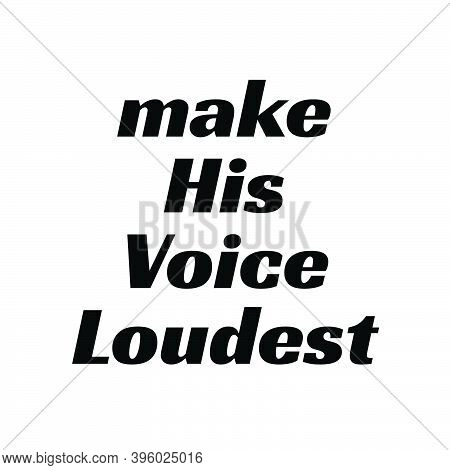 Make His Voice Loudest, Christian Faith, Typography For Print Or Use As Poster, Card, Flyer Or T Shi