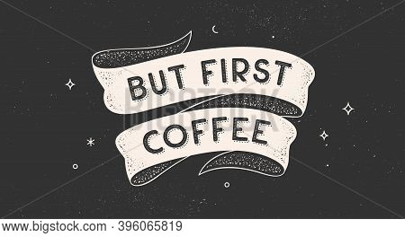 But First Coffee. Vintage Ribbon With Text But First Coffee. Black White Vintage Banner With Ribbon,