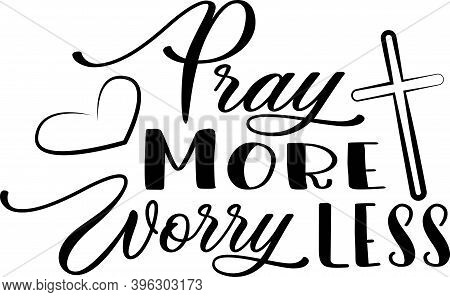 Pray More Worry Less On White Background. Christian Phrase