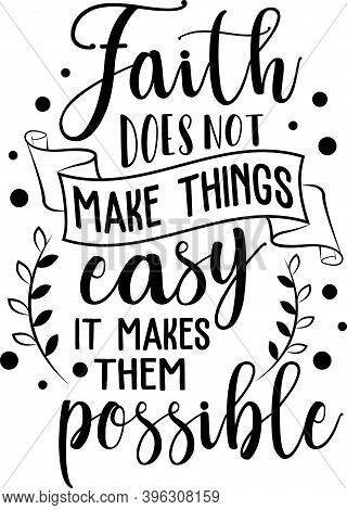 Faith Does Not Make Things Easy It Makes Them Possible On White Background. Christian Phrase