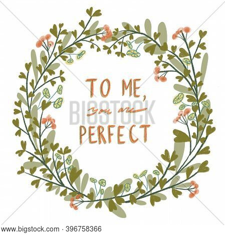 To Me You Are Perfect Motivation Inspirational Hand Written Phrase In A Wild Herbs And Flowers Flora