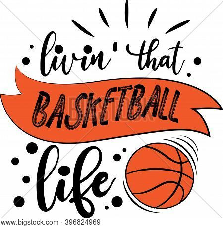 Livin That Basketball Life On The White Background. Vector Illustration