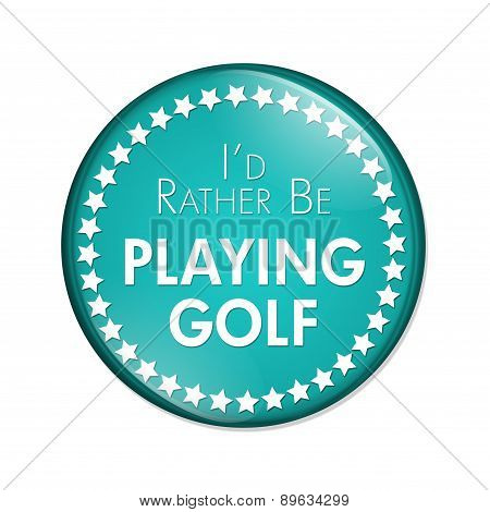 I'd Rather Be Playing Golf Button