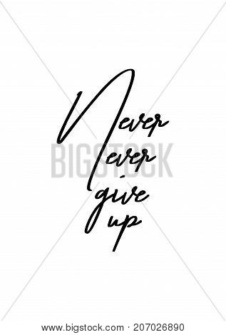 Hand drawn lettering. Ink illustration. Modern brush calligraphy. Isolated on white background. Never ever give up.