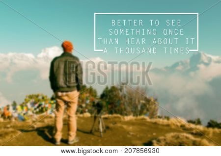 Travel Inspirational And Motivational Quotes - Better To See Something Once Than Hear About It A Tho