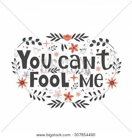 You Cant Fool Me Hand Written Lettering Quote As Apparel T-shirt Print, Sticker And Postcard. Vector