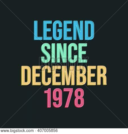 Legend Since December 1978 - Retro Vintage Birthday Typography Design For Tshirt