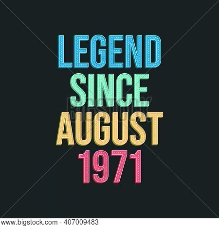 Legend Since August 1971 - Retro Vintage Birthday Typography Design For Tshirt