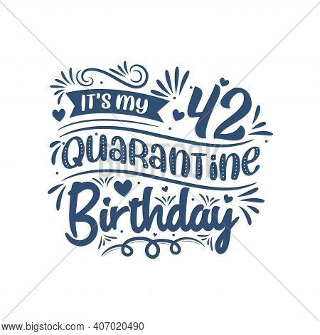 It's My 42nd Quarantine Birthday, 42 Years Birthday Design. 42nd Birthday Celebration On Quarantine.