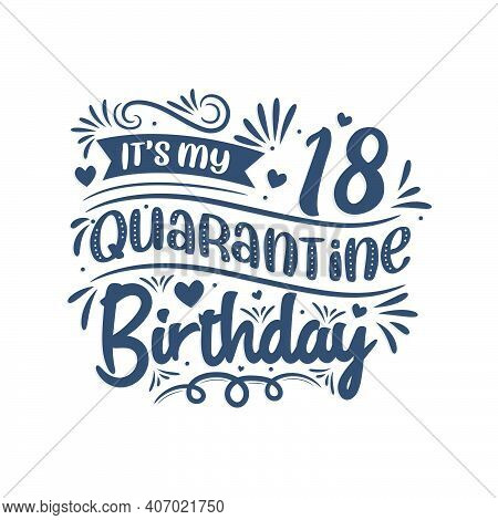 It's My 18 Quarantine Birthday, 18 Years Birthday Design. 18th Birthday Celebration On Quarantine.