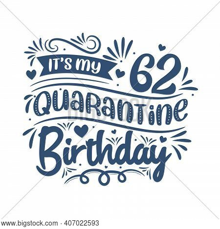 It's My 62nd Quarantine Birthday, 62 Years Birthday Design. 62nd Birthday Celebration On Quarantine.