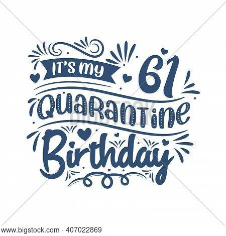 It's My 61st Quarantine Birthday, 61 Year Birthday Design. 61st Birthday Celebration On Quarantine.