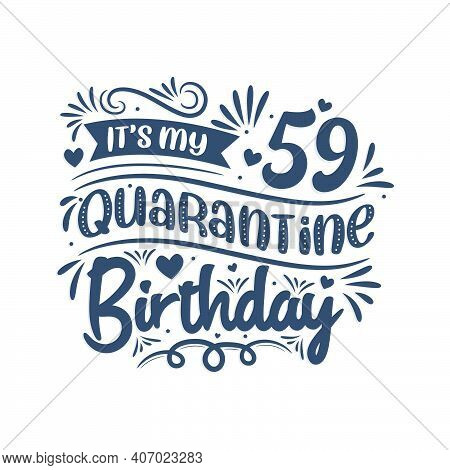 It's My 59 Quarantine Birthday, 59 Years Birthday Design. 59th Birthday Celebration On Quarantine.