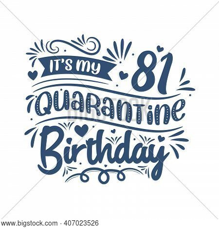 It's My 81st Quarantine Birthday, 81 Year Birthday Design. 81st Birthday Celebration On Quarantine.