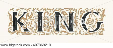 The Word King. Vintage Lettering In Ornate Hand-drawn Initial Letters. King Logo Symbol Luxury Desig