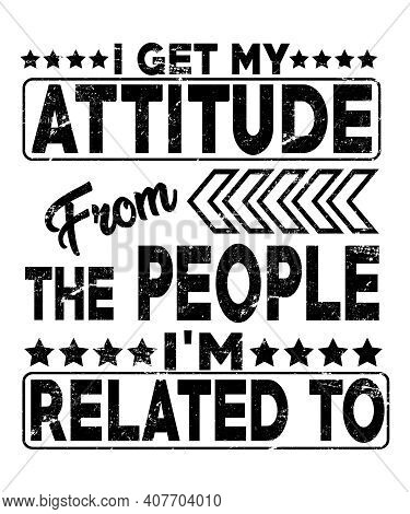I Get My Attitude From The People I'm Related To Quote Graphic A Text Saying About Family And Relati