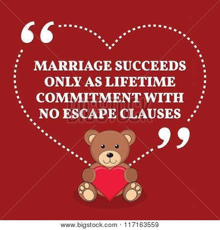 Inspirational Love Marriage Quote. Marriage Succeeds Only As Lifetime Commitment With No Escape Clau